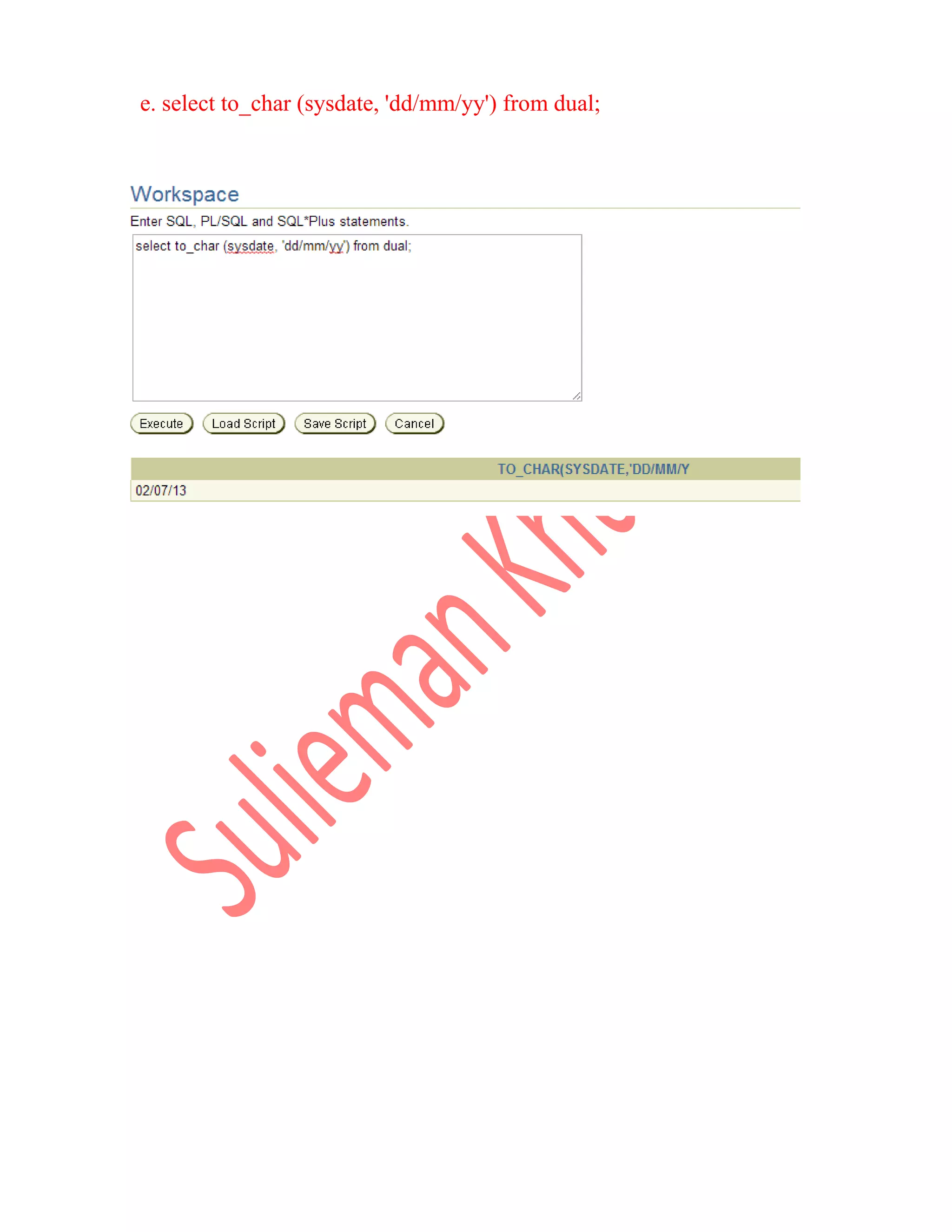 e. select to_char (sysdate, 'dd/mm/yy') from dual; 