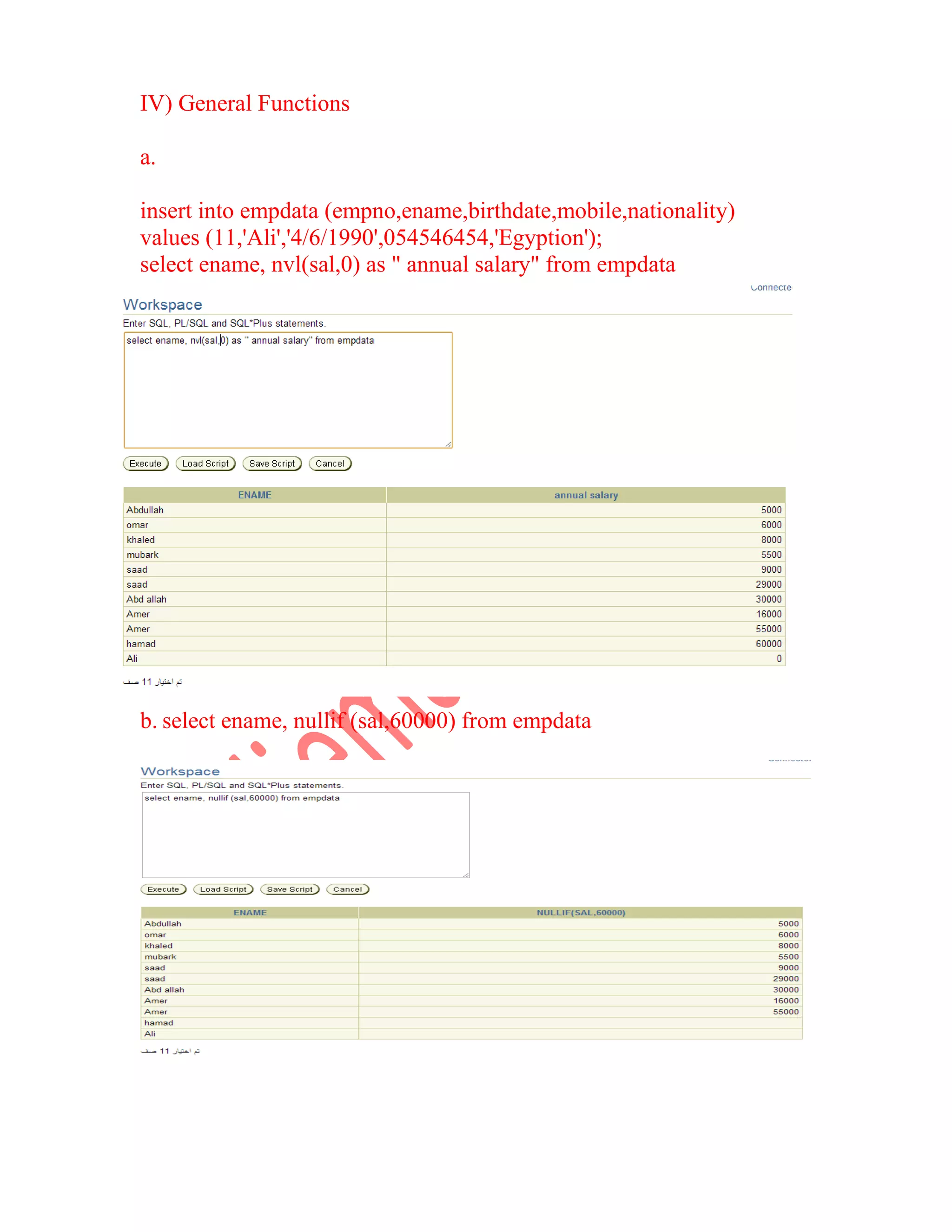 IV) General Functions a. insert into empdata (empno,ename,birthdate,mobile,nationality) values (11,'Ali','4/6/1990',054546454,'Egyption'); select ename, nvl(sal,0) as " annual salary" from empdata b. select ename, nullif (sal,60000) from empdata 