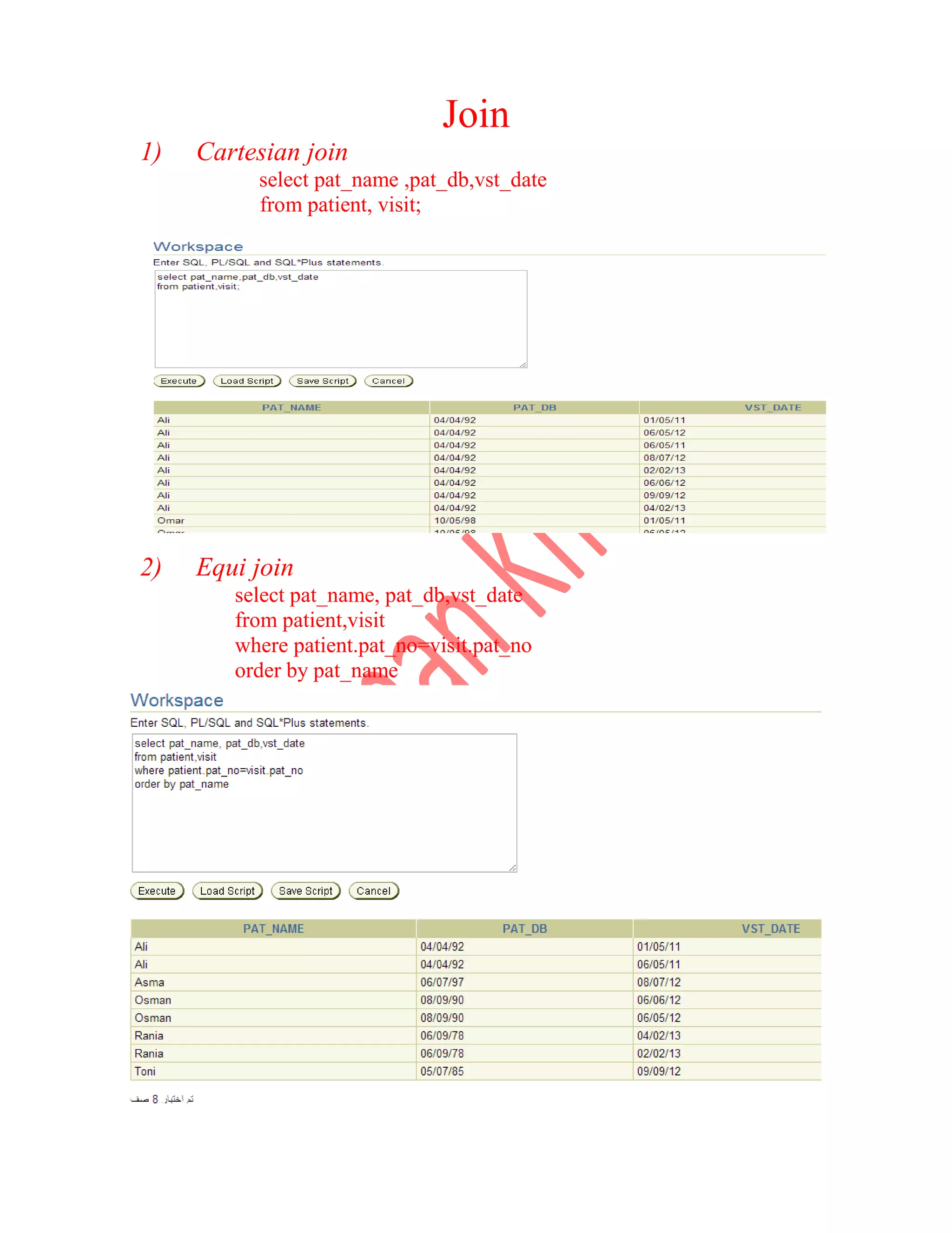 Join 1) Cartesian join select pat_name ,pat_db,vst_date from patient, visit; 2) Equi join select pat_name, pat_db,vst_date from patient,visit where patient.pat_no=visit.pat_no order by pat_name 