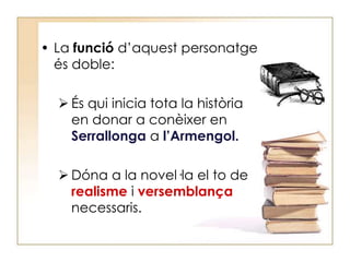 Punts de vista dels personatges respecte el malalt:Narrador: paternalistaArmengol: superficialGiberga: fatalistaEs mostra, per tant:L’evoluciópatològicad’enSerrallonga(primer pla)Elsjudicis que els altres personatges fan sobre aquesta l’evolució patològica (segon pla).