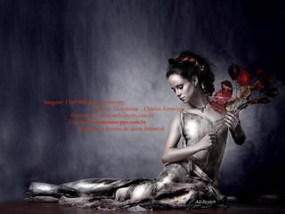 Imagem: 13449088 foto community  Música: La bohéme – Charles Aznavour  Formatação: adsrcatyb@terra.com.br  Site:  www.momentos-pps.com.br   Respeite os direitos de quem formatou 