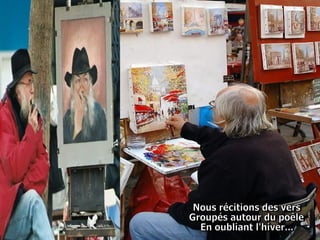 Nous récitions des vers  Groupés autour du poêle  En oubliant l'hiver...  