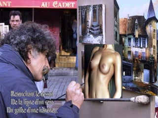 Retouchant le dessin  De la ligne d'un sein  Du galbe d'une hanche... 