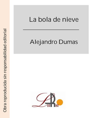 La bola de nieve
Alejandro Dumas
Obra
reproducida
sin
responsabilidad
editorial
 