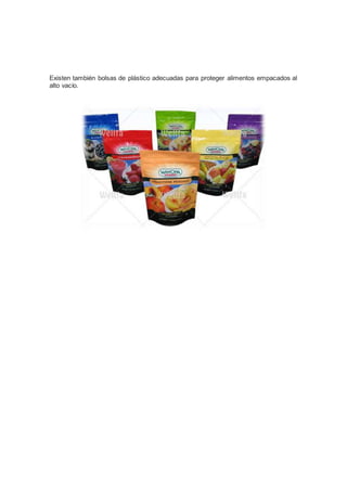 Existen también bolsas de plástico adecuadas para proteger alimentos empacados al
alto vacío.
 