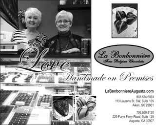 Love

Handmade on Premises
LaBonbonniereAugusta.com
803.624.6093
113 Laurens St. SW, Suite 105
Aiken, SC 29801
706.868.8120
229 Furys Ferry Road, Suite 129
Augusta, GA 30907

 