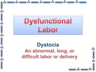 Dystocia
An abnormal, long, or
difficult labor or delivery
 