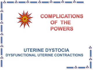 UTERINE DYSTOCIA
DYSFUNCTIONAL UTERINE CONTRACTIONS
 