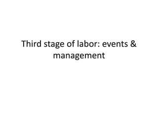 Third stage of labor: events &
management
 