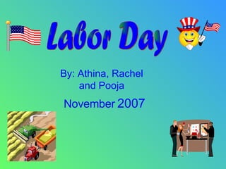 Labor Day By: Athina, Rachel and Pooja November   2007 
