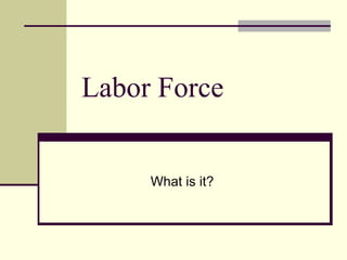 Labor Force What is it? 