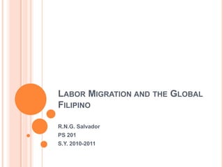 Labor Migration and the Global Filipino R.N.G. Salvador PS 201 S.Y. 2010-2011 
