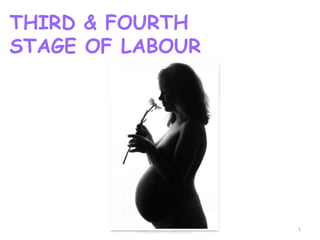 1
THIRD & FOURTH
STAGE OF LABOUR
 