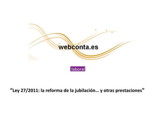 “Ley 27/2011: la reforma de la jubilación… y otras prestaciones”
 