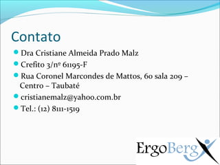 Contato
Dra Cristiane Almeida Prado Malz
Crefito 3/nº 61195-F
Rua Coronel Marcondes de Mattos, 60 sala 209 –
 Centro – Taubaté
cristianemalz@yahoo.com.br
Tel.: (12) 8111-1519
 