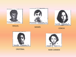 MIGUEL
               MOISÉS
                                 CONCHI




   CRISTÓBAL            MARI CARMEN
 
