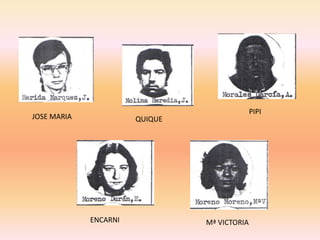 PIPI
JOSE MARIA             QUIQUE




             ENCARNI            Mª VICTORIA
 