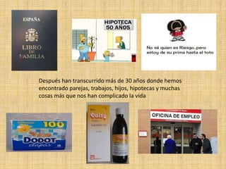 Después han transcurrido más de 30 años donde hemos
encontrado parejas, trabajos, hijos, hipotecas y muchas
cosas más que nos han complicado la vida
 