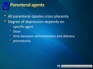 https://www.facebook.com/AnesthesiaTOOLS
All parenteral opiates cross placenta
Degree of depression depends on
specific agent
Dose
time between administration and delivery
prematurity
 