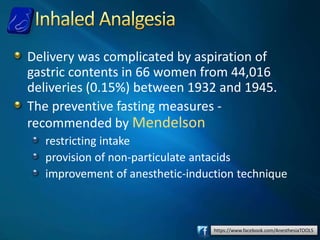 https://www.facebook.com/AnesthesiaTOOLS
Delivery was complicated by aspiration of
gastric contents in 66 women from 44,016
deliveries (0.15%) between 1932 and 1945.
The preventive fasting measures -
recommended by Mendelson
restricting intake
provision of non-particulate antacids
improvement of anesthetic-induction technique
 