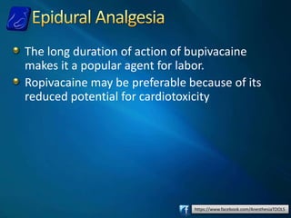https://www.facebook.com/AnesthesiaTOOLS
The long duration of action of bupivacaine
makes it a popular agent for labor.
Ropivacaine may be preferable because of its
reduced potential for cardiotoxicity
 
