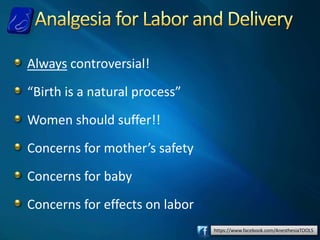 https://www.facebook.com/AnesthesiaTOOLS
Always controversial!
“Birth is a natural process”
Women should suffer!!
Concerns for mother’s safety
Concerns for baby
Concerns for effects on labor
 