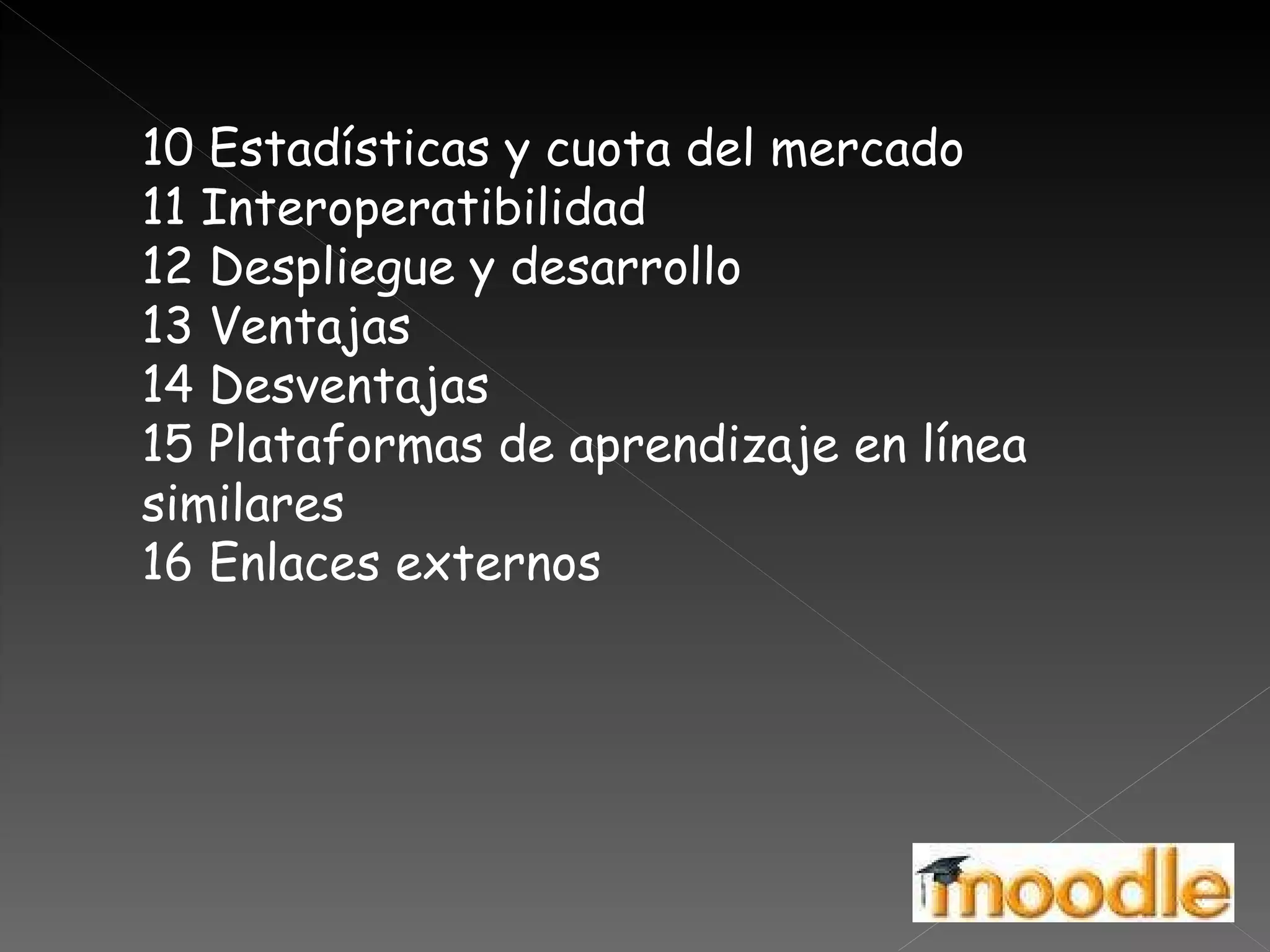 10 Estadísticas y cuota del mercado  11 Interoperatibilidad  12 Despliegue y desarrollo  13 Ventajas  14 Desventajas  15 Plataformas de aprendizaje en línea similares  16 Enlaces externos 