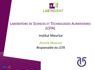 LABORATOIRE DE SCIENCES ET TECHNOLOGIES ALIMENTAIRES
(LSTA)
Annick Masson
Institut Meurice
Responsable du LSTA
 