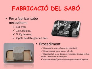 FABRICACIÓ DEL SABÓ<br />Per a fabricar sabó necessitem:<br /><ul><li> 1,5L d’oli.