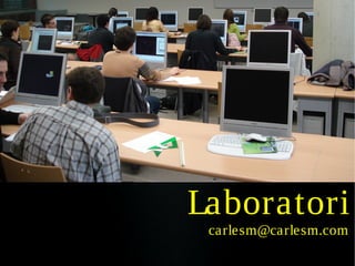 Laboratori
 carlesm@carlesm.com
 