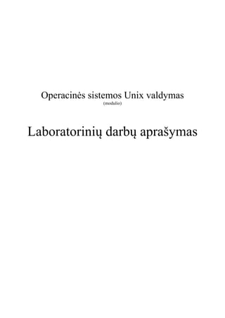 Operacinės sistemos Unix valdymas
(modulio)
Laboratorinių darbų aprašymas
 