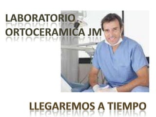 LABORATORIO  Ortoceramica JM LLEGAREMOS A TIEMPO 
