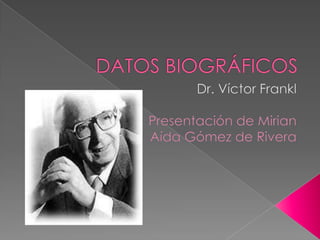 DATOS BIOGRÁFICOS Dr. Víctor Frankl Presentación de Mirian  Aída Gómez de Rivera 