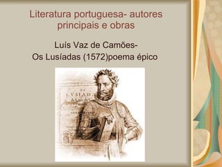 Literatura portuguesa- autores principais e obras Luís Vaz de Camões- Os Lusíadas (1572)poema épico  