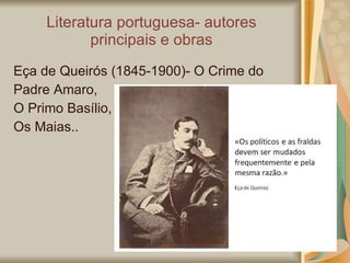 Literatura portuguesa- autores principais e obras Eça de Queirós (1845-1900)-  O Crime do Padre Amaro,  O Primo Basílio, Os Maias.. 