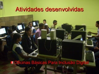 Atividades desenvolvidas Oficinas Básicas Para Inclusão Digital 