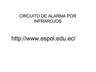 CIRCUITO DE ALARMA POR INFRAROJOS http://www.espol.edu.ec/ 