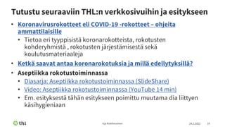 Tutustu seuraaviin THL:n verkkosivuihin ja esitykseen
• Koronavirusrokotteet eli COVID-19 -rokotteet – ohjeita
ammattilais...