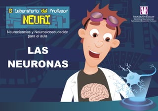 El delLaboratorio Profesor
Neurociencias y Neurosicoeducación
para el aula
LAS
NEURONAS
NEURI
 