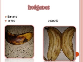  Banano
 antes después
 