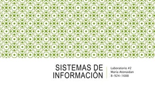 SISTEMAS DE
INFORMACIÓN
Laboratorio #2
María Atonaidan
8-924-1688
 