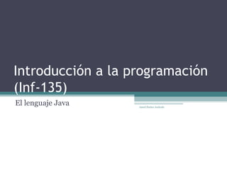 Introducción a la programación (Inf-135) El lenguaje Java Amed Ibañez Andrade 