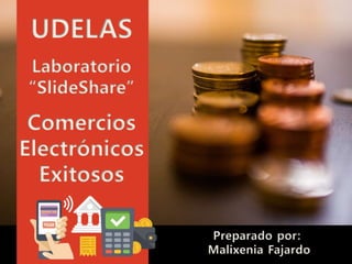 UDELAS
Laboratorio
“SlideShare”
Comercios
Electrónicos
Exitosos
Preparado por:
Malixenia Fajardo
 