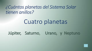 ¿Cuántos planetas del Sistema Solar
tienen anillos?
Cuatro planetas
Júpiter, Saturno, Urano, y Neptuno
 
