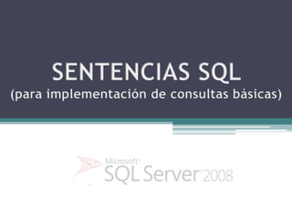 SENTENCIAS SQL (para implementación de consultas básicas) 