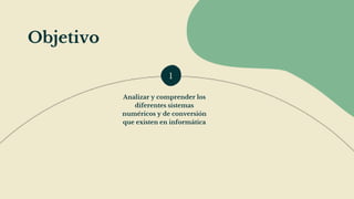 Analizar y comprender los
diferentes sistemas
numéricos y de conversión
que existen en informática
Objetivo
1
 