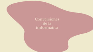 Conversiones
de la
imformatica
Profesora Teresa Navarro
 