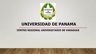 UNIVERSIDAD DE PANAMA
CENTRO REGIONAL UNIVERSITARIO DE VARAGUAS
 