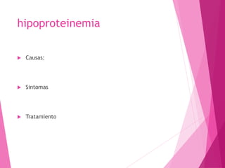 hipoproteinemia
 Causas:
 Sintomas
 Tratamiento
 