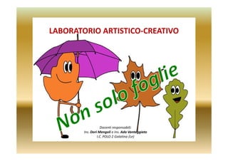 LABORATORIO ARTISTICO-CREATIVO
Docenti responsabili:
Ins. Dori Mengoli e Ins. Ada Vantaggiato
I.C. POLO 2 Galatina (Le)
 